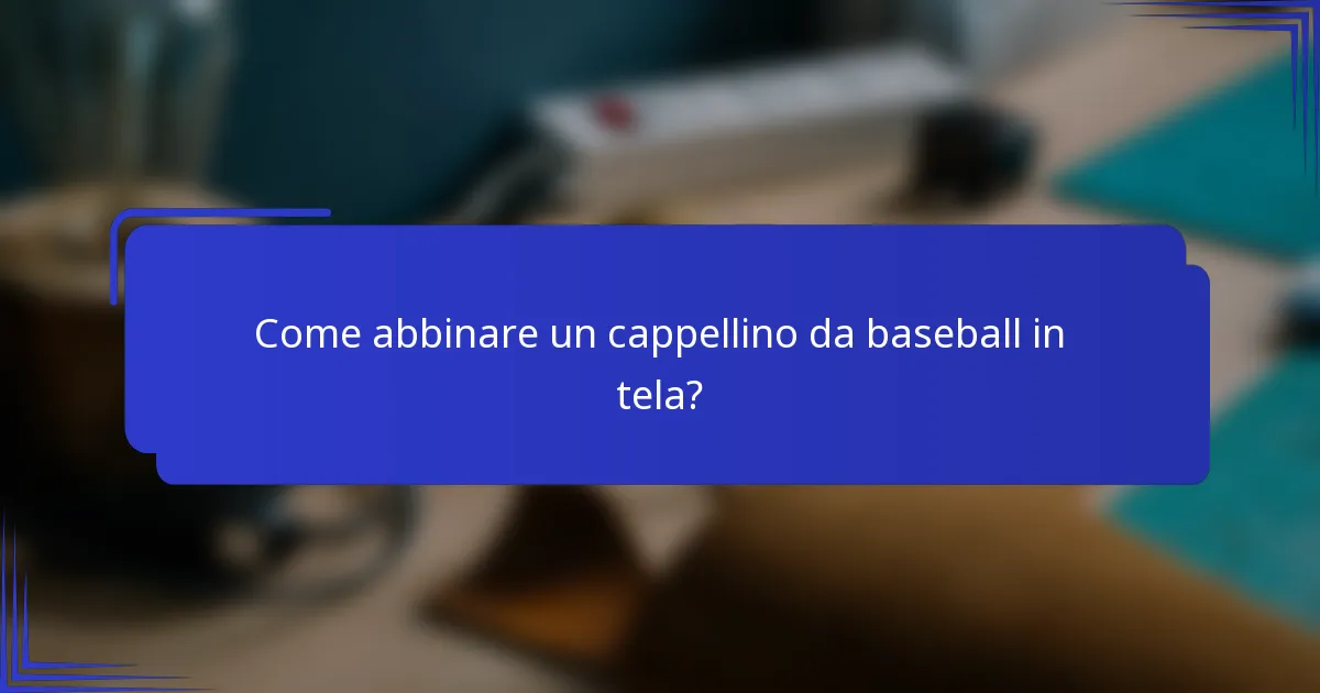 Come abbinare un cappellino da baseball in tela?