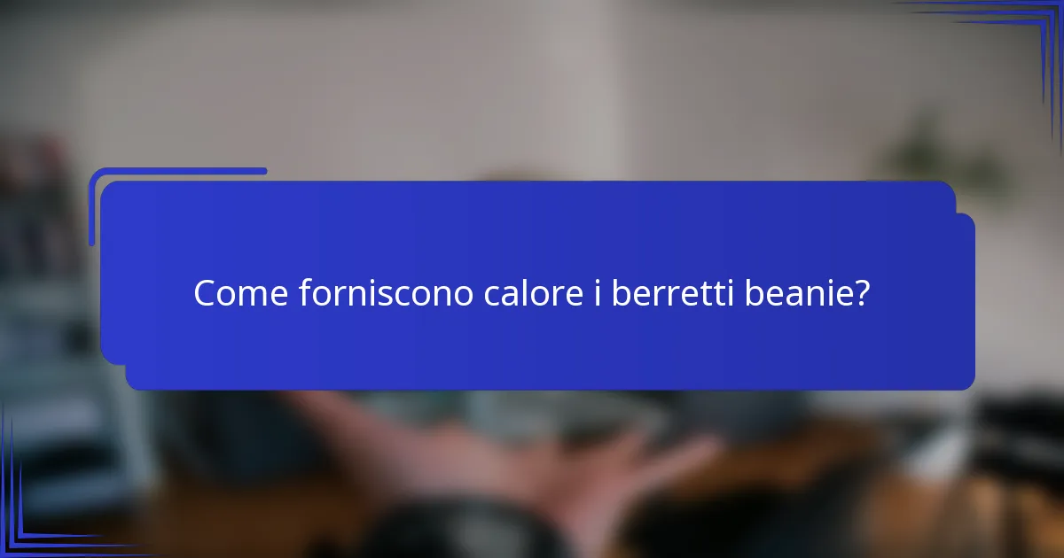 Come forniscono calore i berretti beanie?