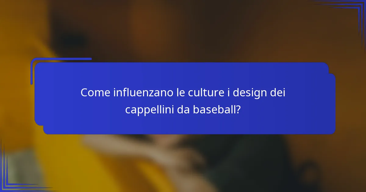 Come influenzano le culture i design dei cappellini da baseball?