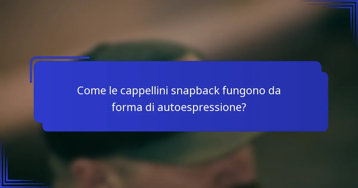 Come le cappellini snapback fungono da forma di autoespressione?