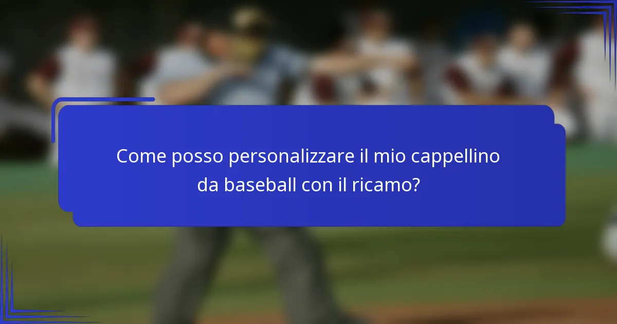 Come posso personalizzare il mio cappellino da baseball con il ricamo?