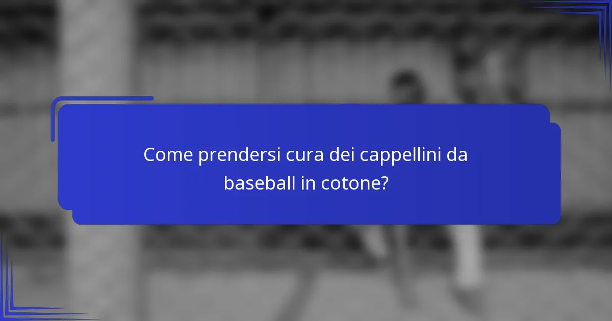 Come prendersi cura dei cappellini da baseball in cotone?
