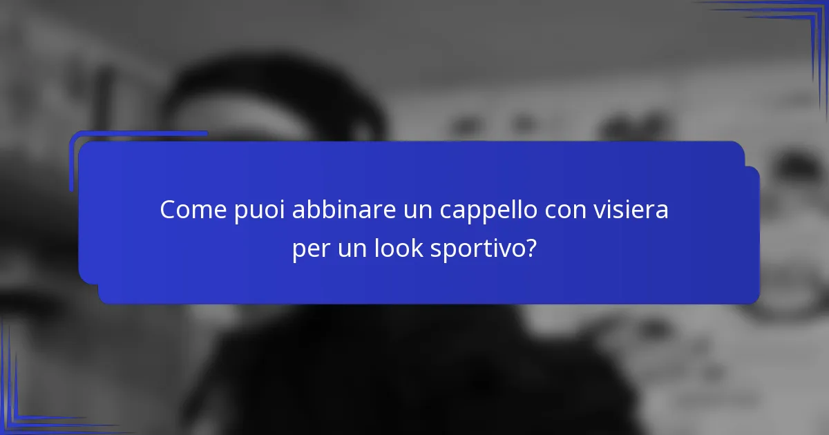 Come puoi abbinare un cappello con visiera per un look sportivo?
