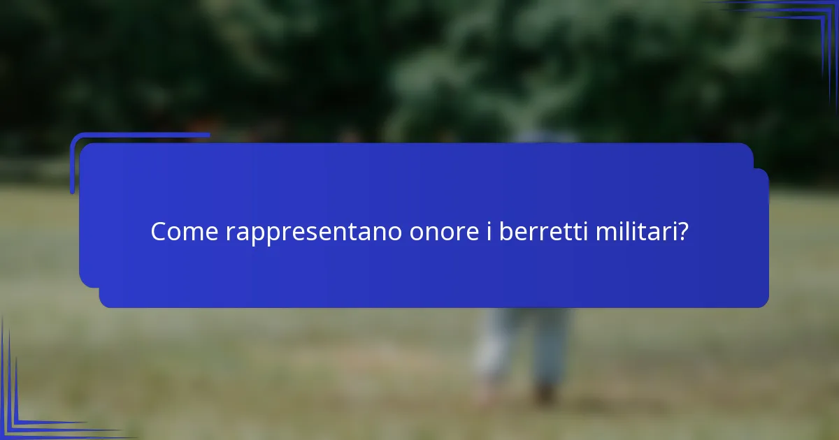 Come rappresentano onore i berretti militari?
