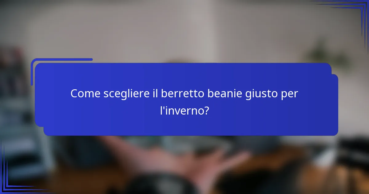 Come scegliere il berretto beanie giusto per l'inverno?