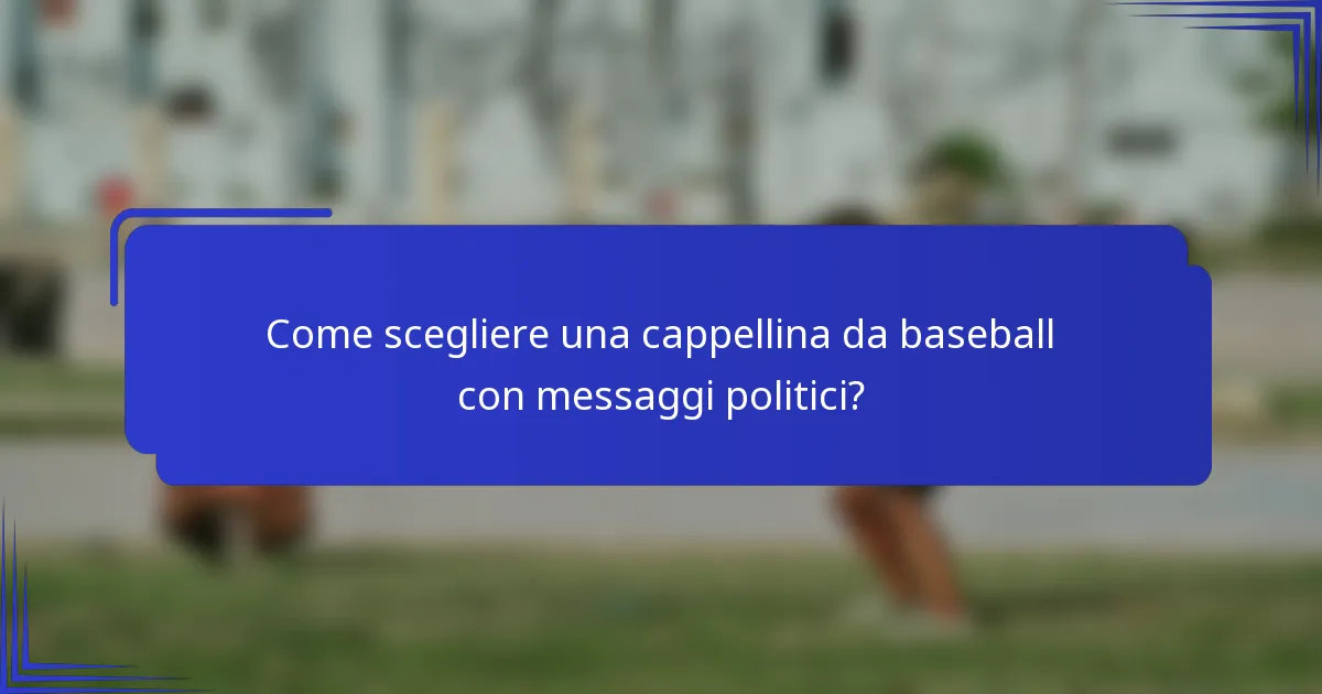 Come scegliere una cappellina da baseball con messaggi politici?