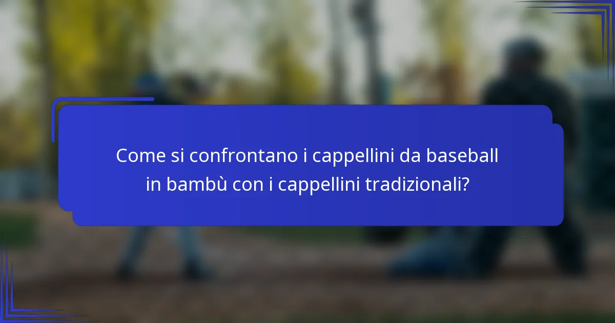 Come si confrontano i cappellini da baseball in bambù con i cappellini tradizionali?