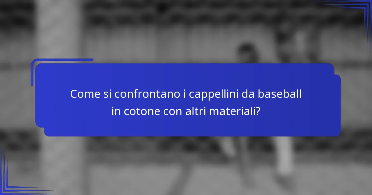 Come si confrontano i cappellini da baseball in cotone con altri materiali?