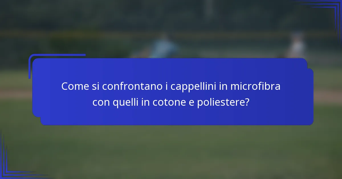 Come si confrontano i cappellini in microfibra con quelli in cotone e poliestere?