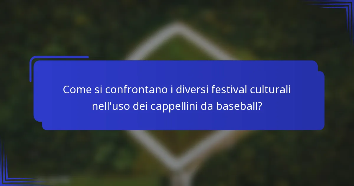 Come si confrontano i diversi festival culturali nell'uso dei cappellini da baseball?