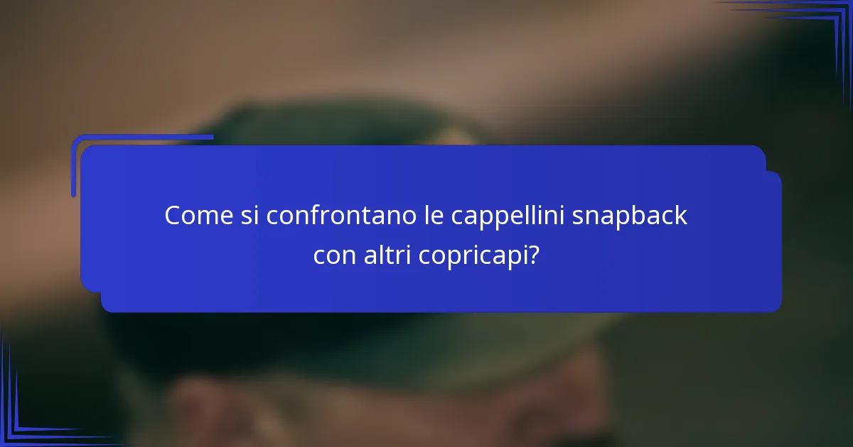 Come si confrontano le cappellini snapback con altri copricapi?