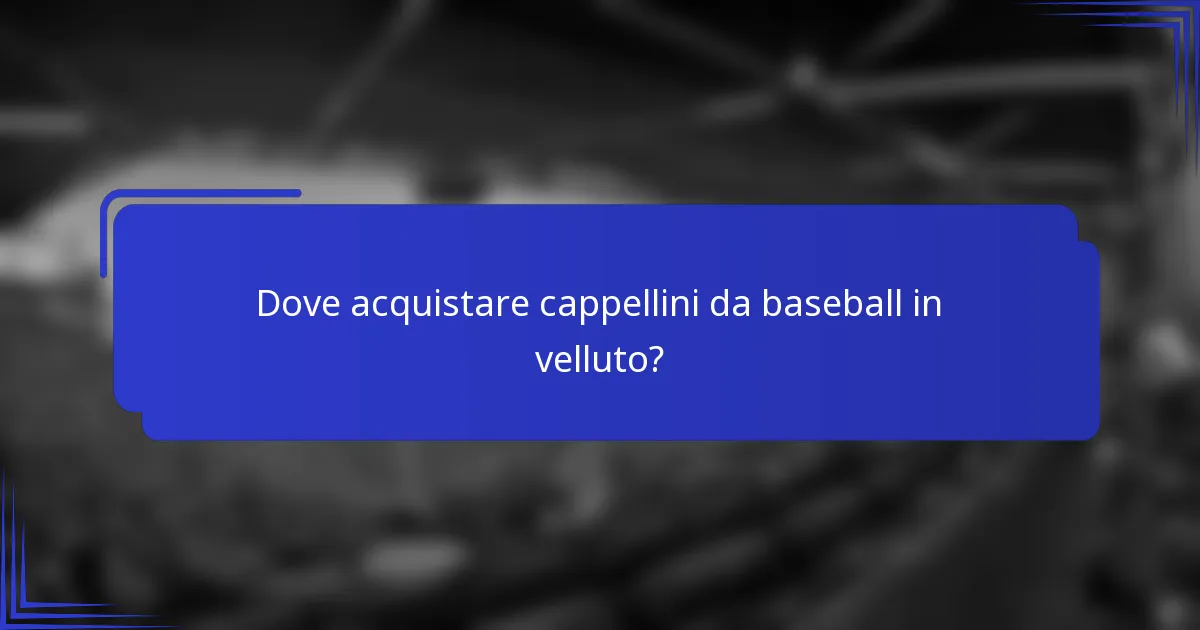 Dove acquistare cappellini da baseball in velluto?