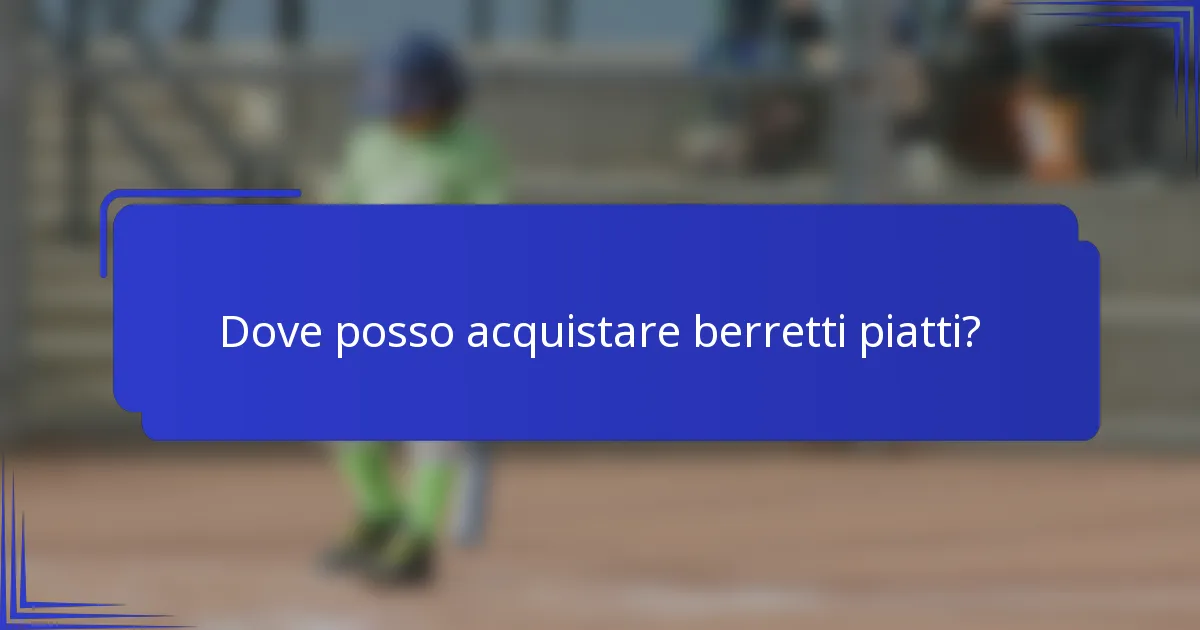 Dove posso acquistare berretti piatti?