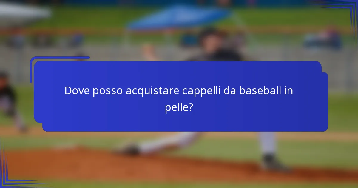Dove posso acquistare cappelli da baseball in pelle?