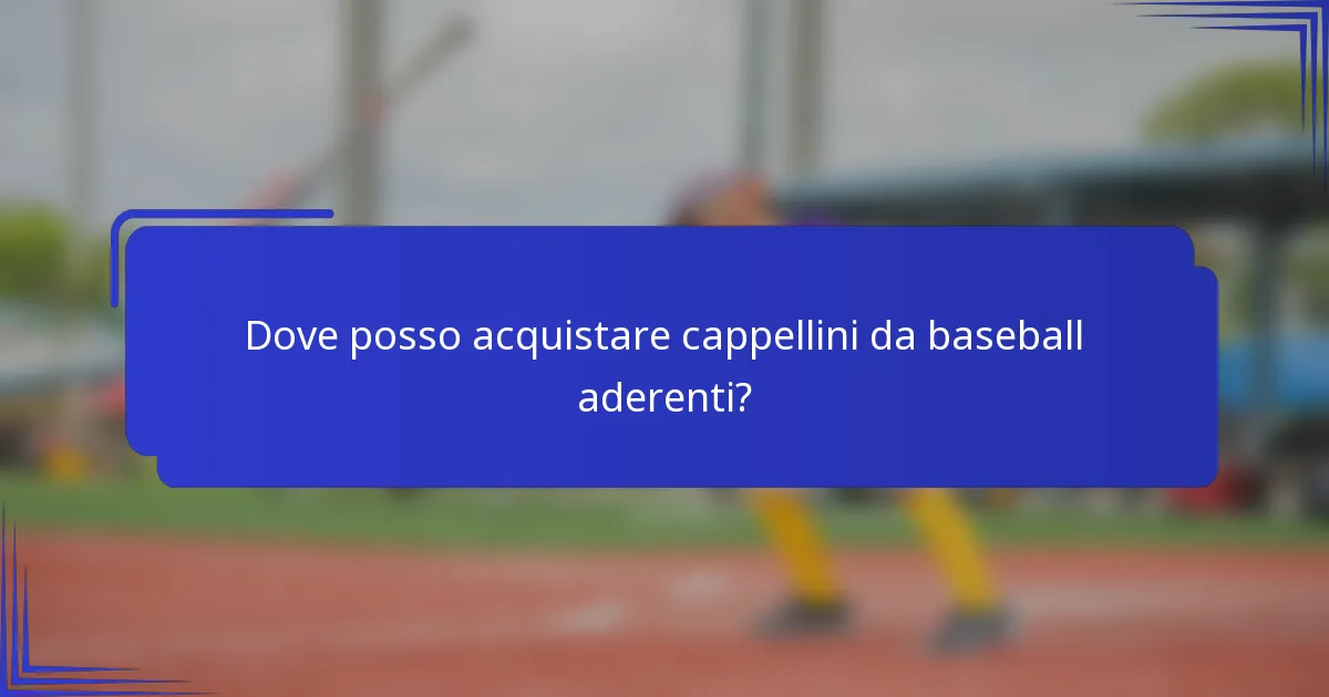 Dove posso acquistare cappellini da baseball aderenti?