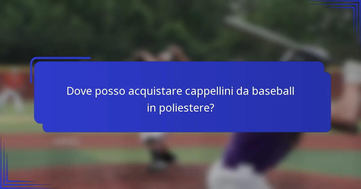 Dove posso acquistare cappellini da baseball in poliestere?