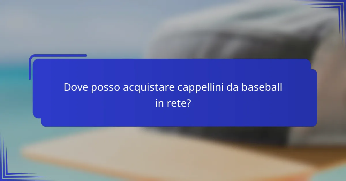 Dove posso acquistare cappellini da baseball in rete?