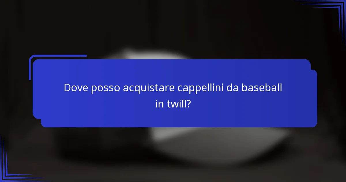 Dove posso acquistare cappellini da baseball in twill?