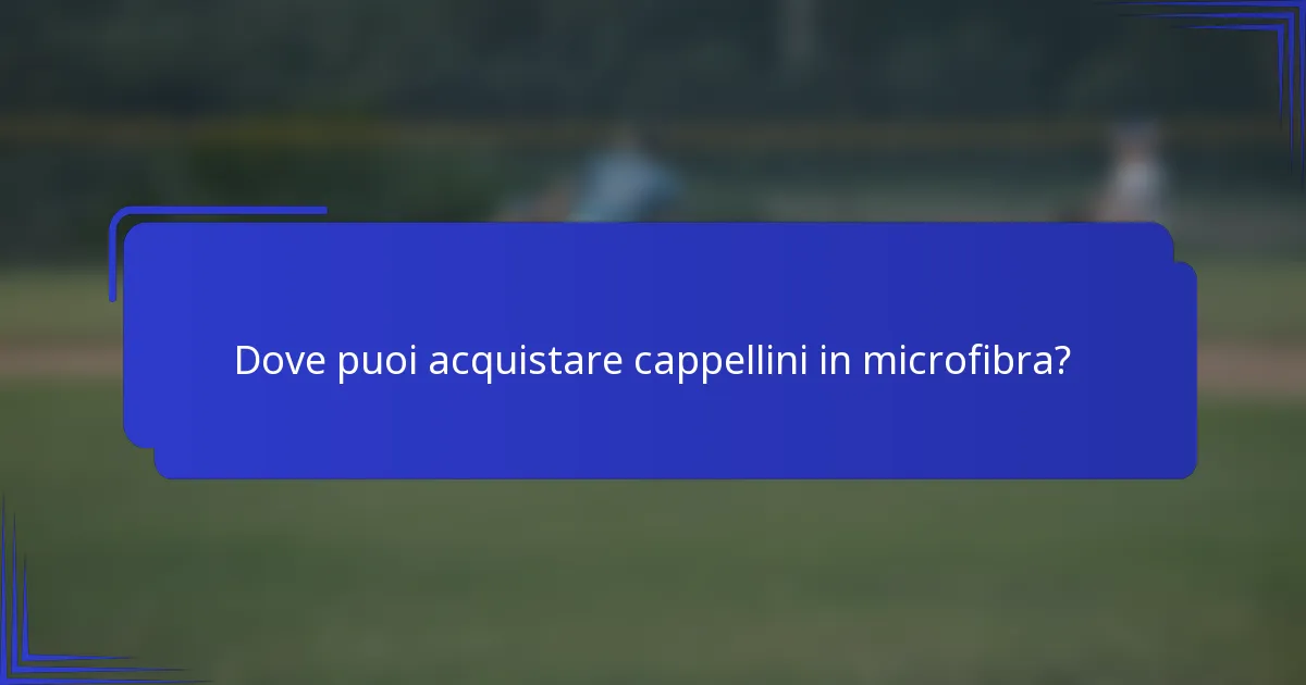 Dove puoi acquistare cappellini in microfibra?