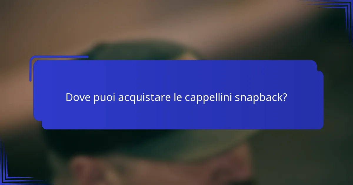 Dove puoi acquistare le cappellini snapback?