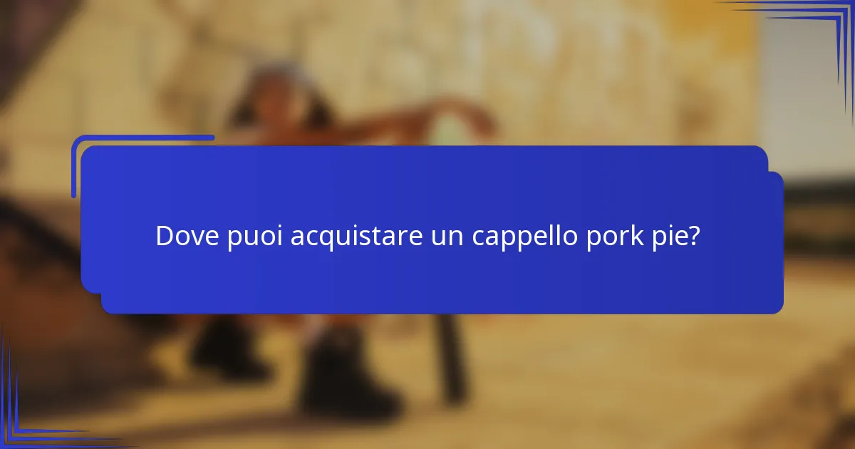 Dove puoi acquistare un cappello pork pie?