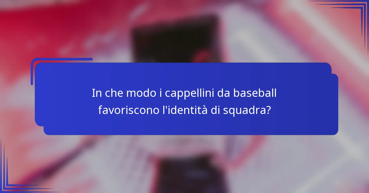 In che modo i cappellini da baseball favoriscono l'identità di squadra?