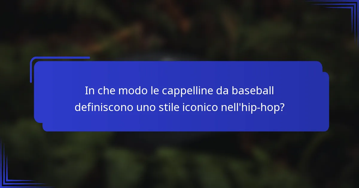 In che modo le cappelline da baseball definiscono uno stile iconico nell'hip-hop?