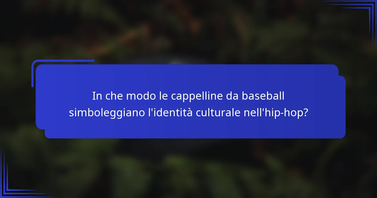 In che modo le cappelline da baseball simboleggiano l'identità culturale nell'hip-hop?