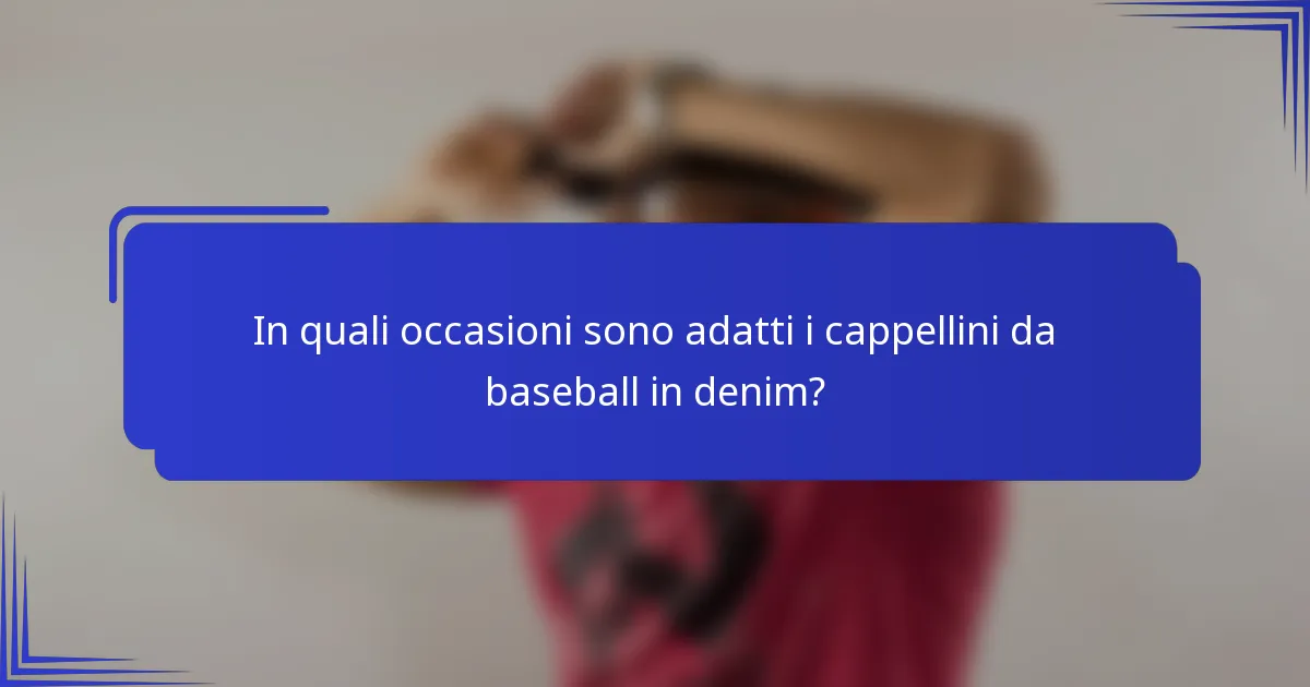 In quali occasioni sono adatti i cappellini da baseball in denim?