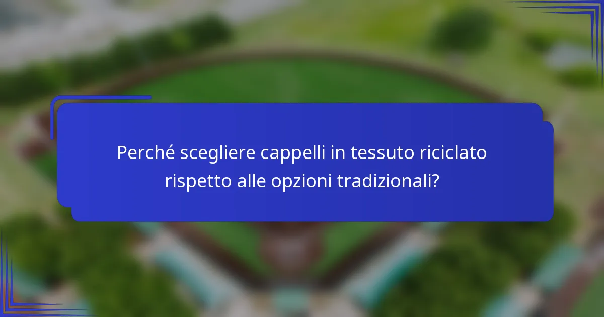 Perché scegliere cappelli in tessuto riciclato rispetto alle opzioni tradizionali?