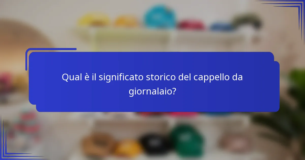 Qual è il significato storico del cappello da giornalaio?