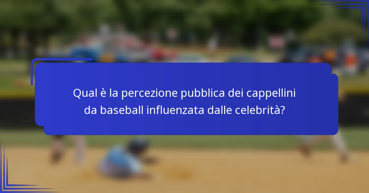 Qual è la percezione pubblica dei cappellini da baseball influenzata dalle celebrità?