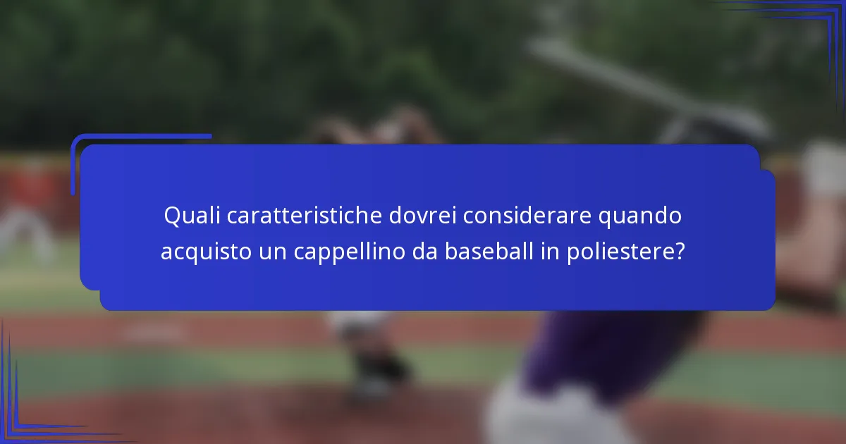 Quali caratteristiche dovrei considerare quando acquisto un cappellino da baseball in poliestere?