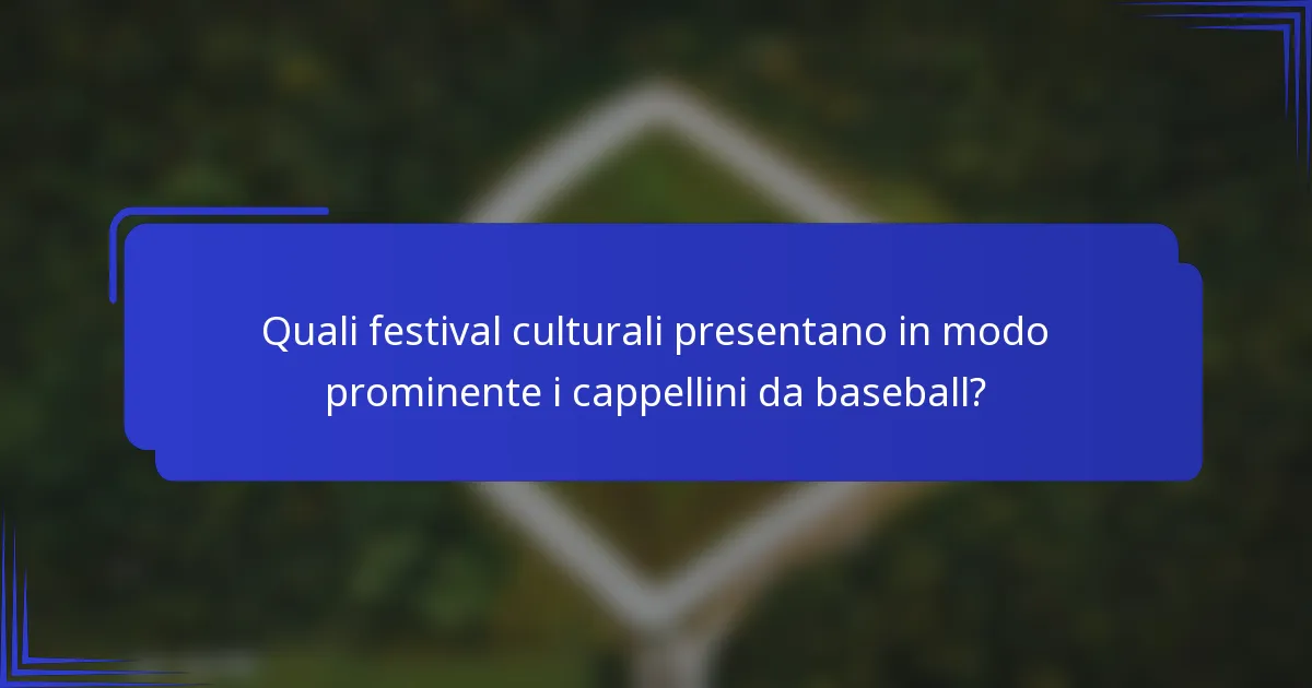 Quali festival culturali presentano in modo prominente i cappellini da baseball?