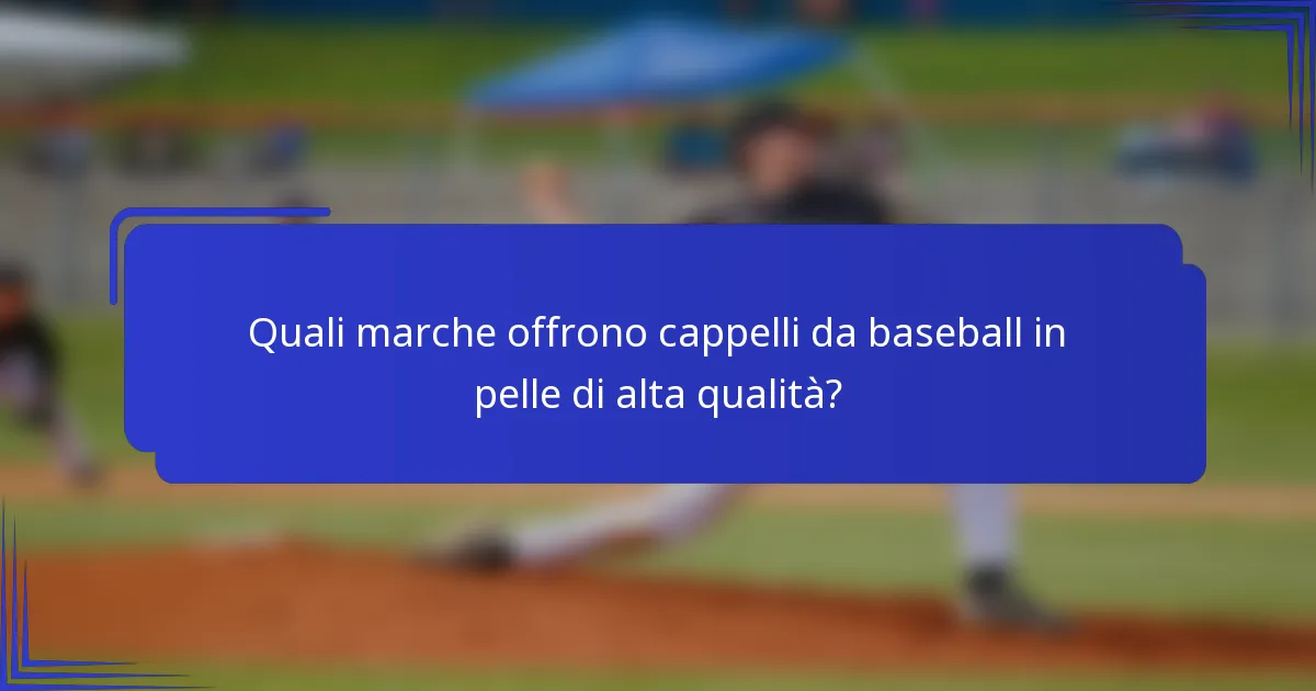 Quali marche offrono cappelli da baseball in pelle di alta qualità?