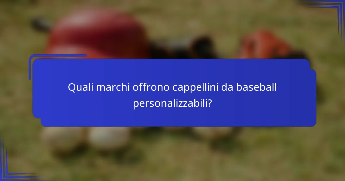 Quali marchi offrono cappellini da baseball personalizzabili?
