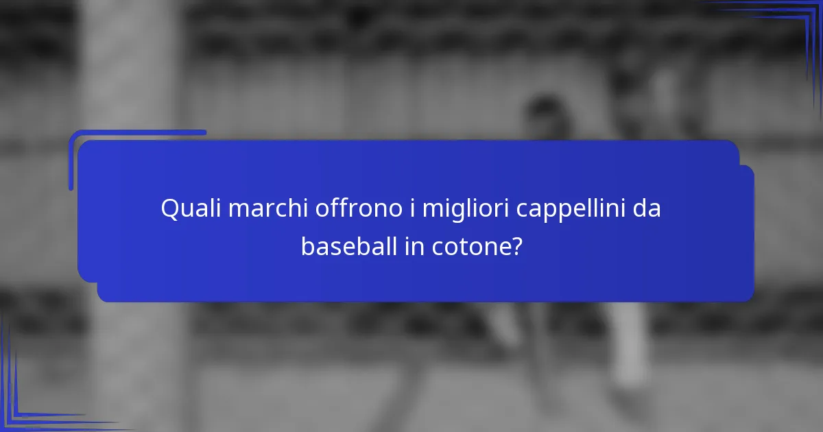 Quali marchi offrono i migliori cappellini da baseball in cotone?