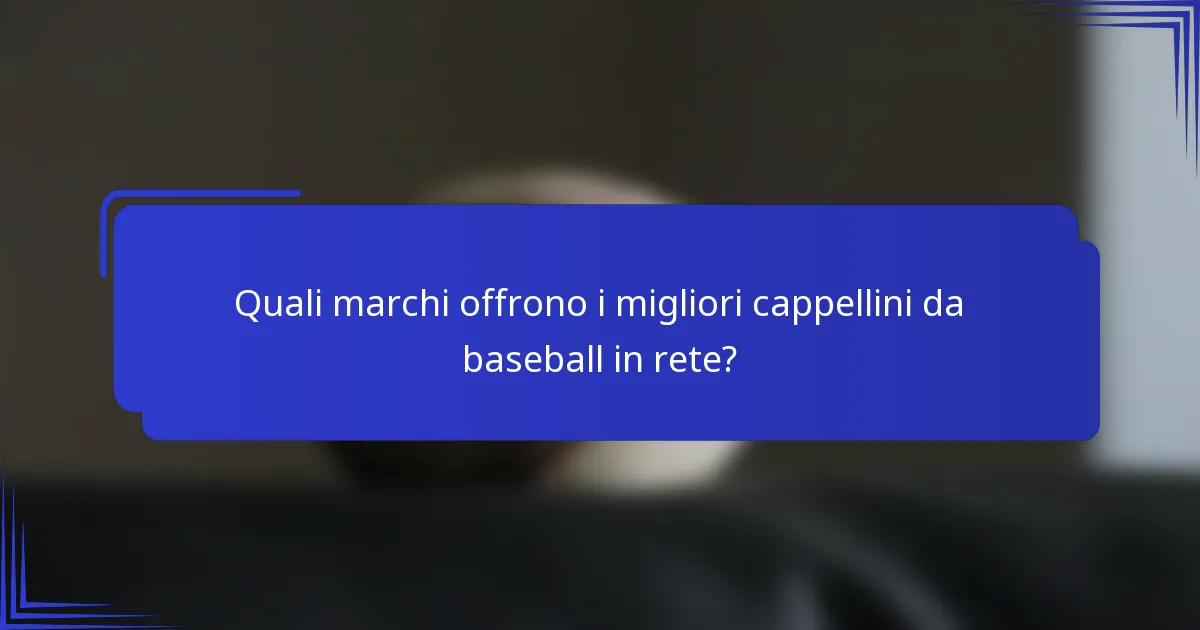 Quali marchi offrono i migliori cappellini da baseball in rete?