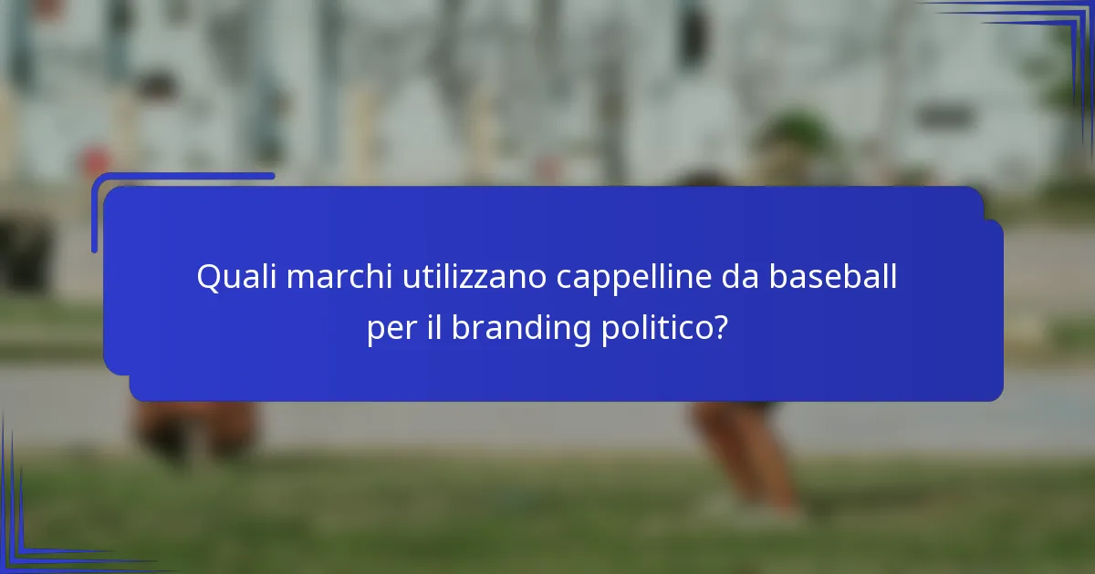 Quali marchi utilizzano cappelline da baseball per il branding politico?