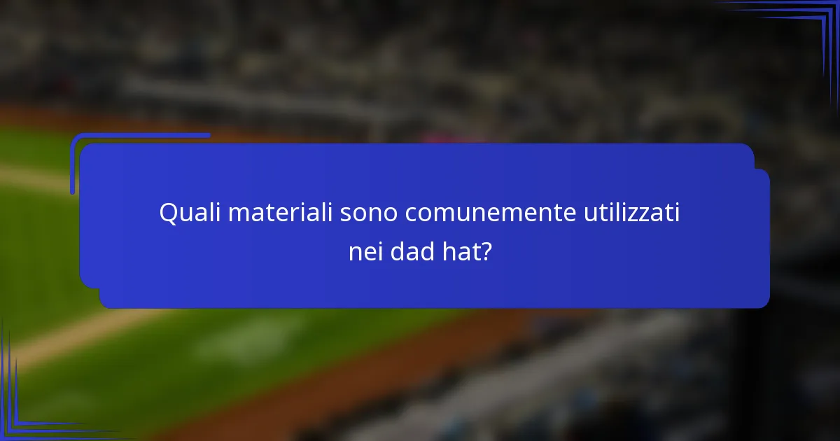 Quali materiali sono comunemente utilizzati nei dad hat?