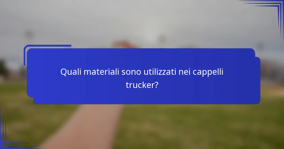 Quali materiali sono utilizzati nei cappelli trucker?