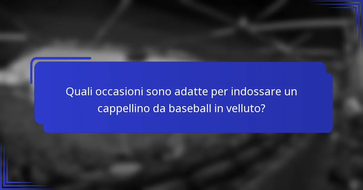 Quali occasioni sono adatte per indossare un cappellino da baseball in velluto?