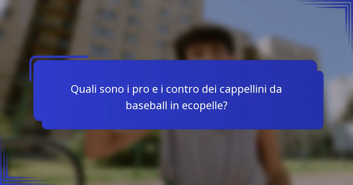Quali sono i pro e i contro dei cappellini da baseball in ecopelle?