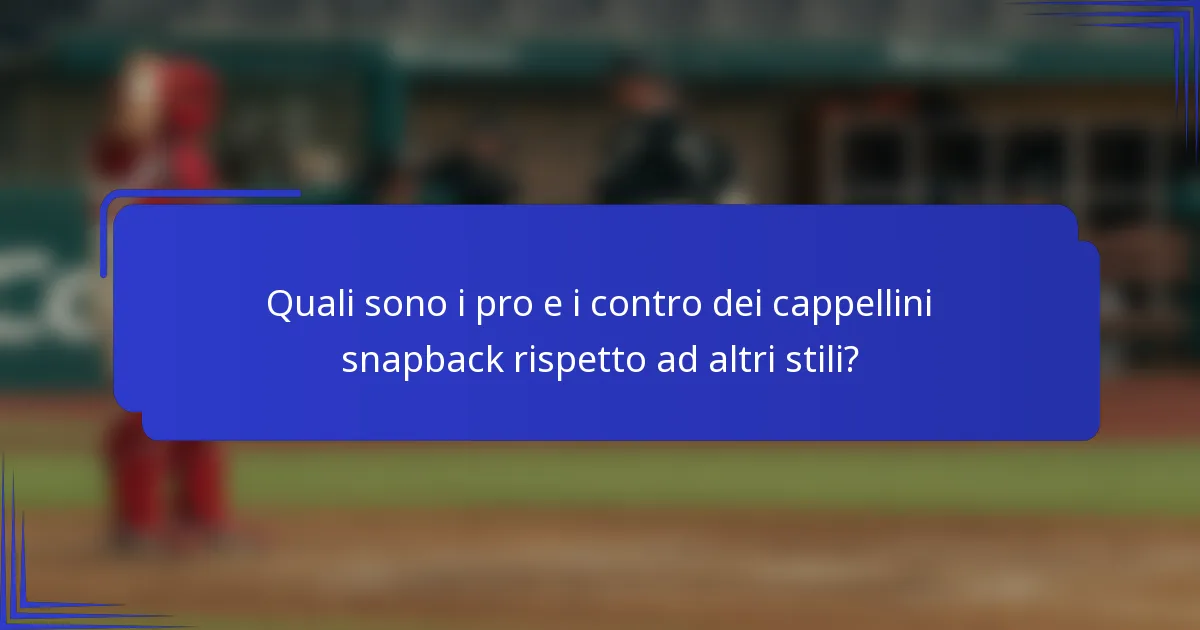 Quali sono i pro e i contro dei cappellini snapback rispetto ad altri stili?