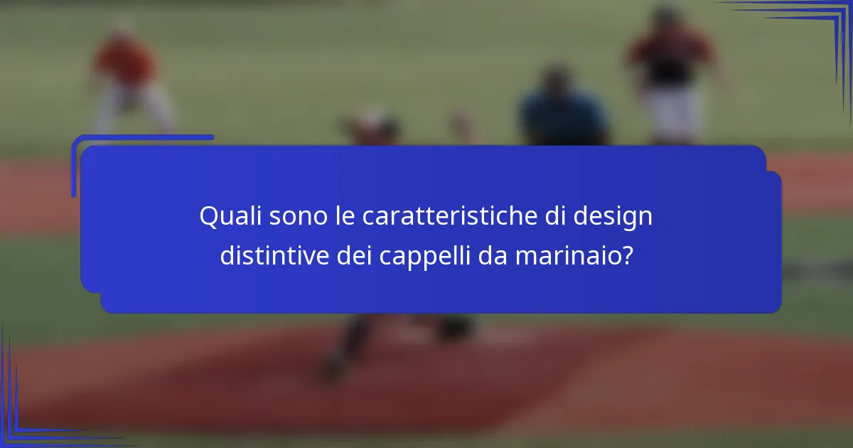 Quali sono le caratteristiche di design distintive dei cappelli da marinaio?
