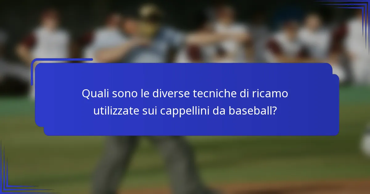 Quali sono le diverse tecniche di ricamo utilizzate sui cappellini da baseball?