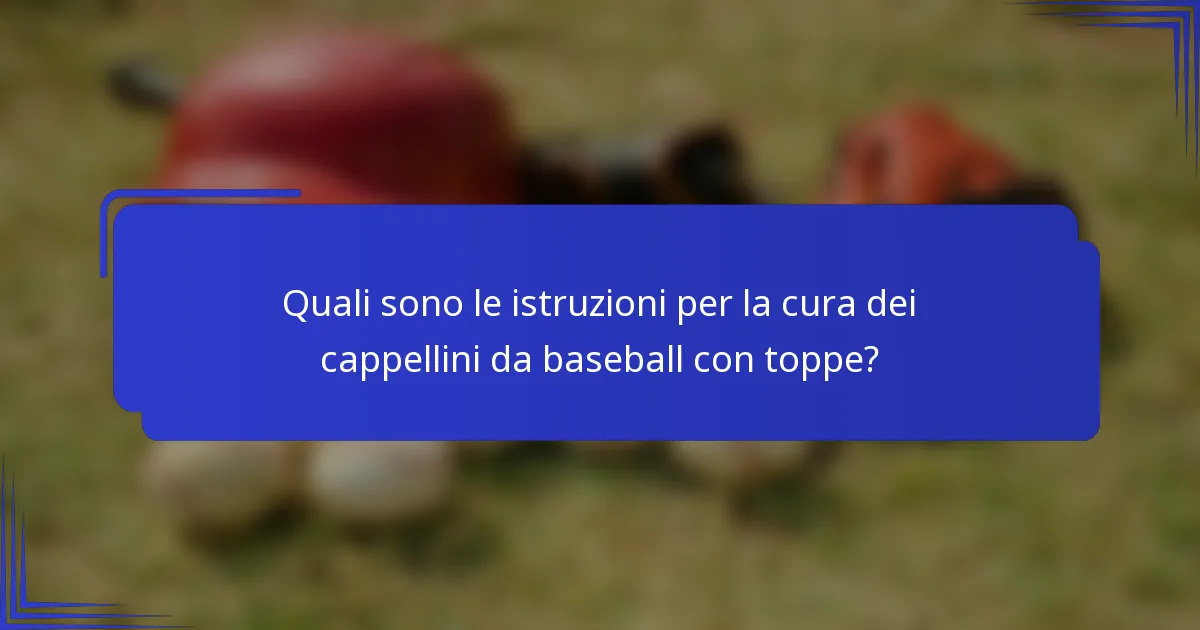 Quali sono le istruzioni per la cura dei cappellini da baseball con toppe?