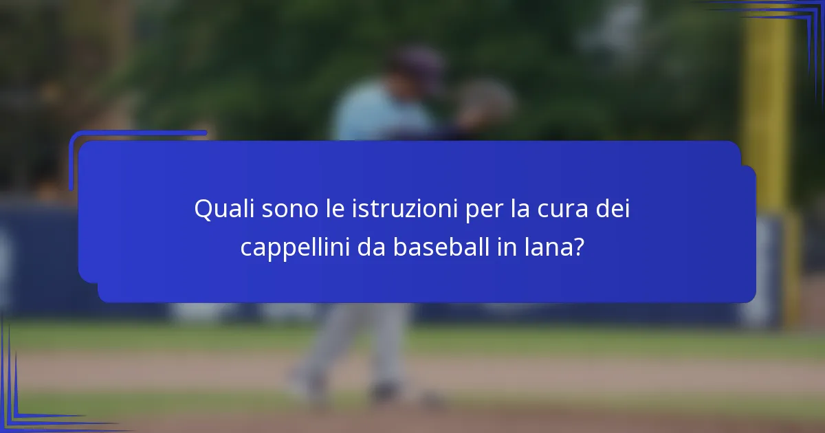 Quali sono le istruzioni per la cura dei cappellini da baseball in lana?
