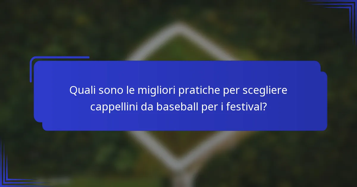 Quali sono le migliori pratiche per scegliere cappellini da baseball per i festival?