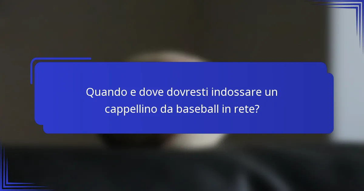 Quando e dove dovresti indossare un cappellino da baseball in rete?